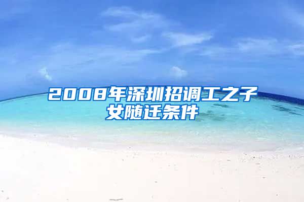 2008年深圳招调工之子女随迁条件