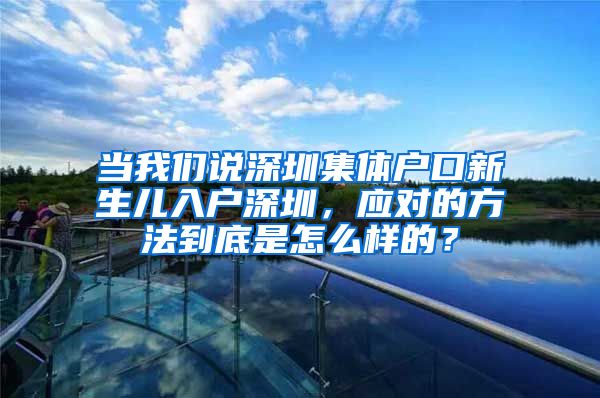 当我们说深圳集体户口新生儿入户深圳，应对的方法到底是怎么样的？