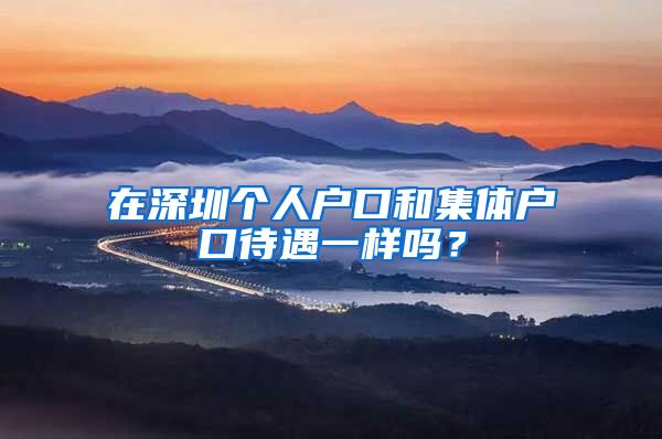 在深圳个人户口和集体户口待遇一样吗？