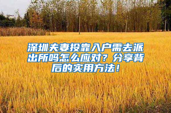 深圳夫妻投靠入户需去派出所吗怎么应对？分享背后的实用方法！