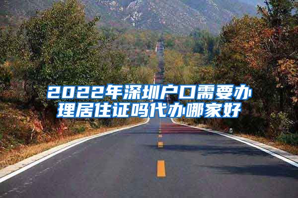 2022年深圳户口需要办理居住证吗代办哪家好