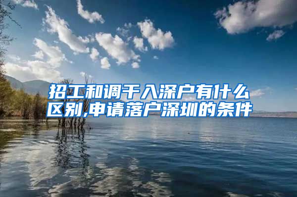 招工和调干入深户有什么区别,申请落户深圳的条件