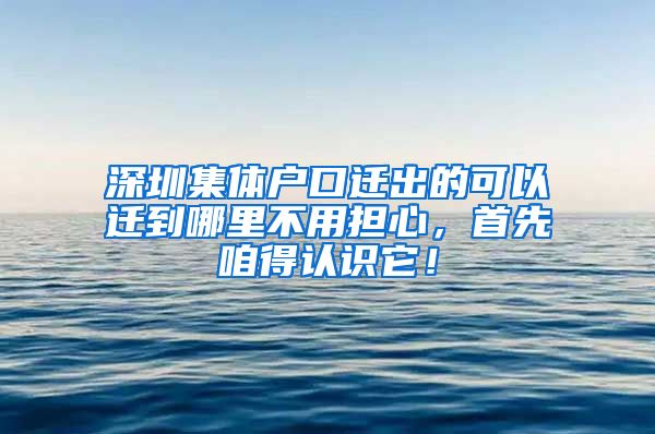 深圳集体户口迁出的可以迁到哪里不用担心，首先咱得认识它！