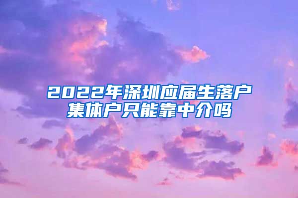 2022年深圳应届生落户集体户只能靠中介吗