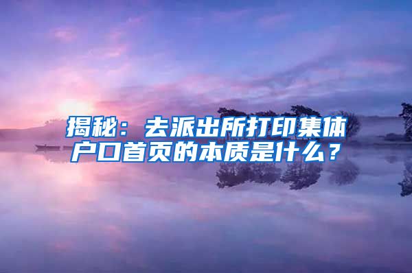 揭秘：去派出所打印集体户口首页的本质是什么？