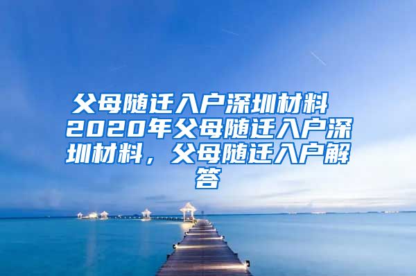 父母随迁入户深圳材料 2020年父母随迁入户深圳材料，父母随迁入户解答