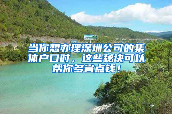 当你想办理深圳公司的集体户口时，这些秘诀可以帮你多省点钱！