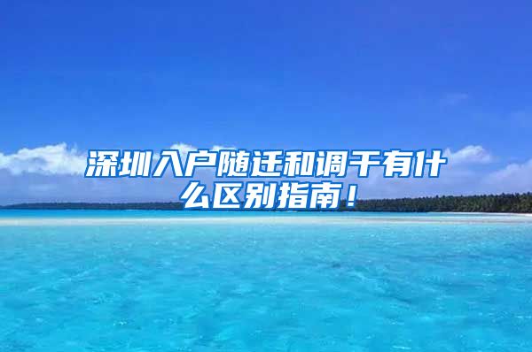 深圳入户随迁和调干有什么区别指南！