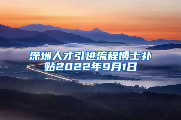 深圳人才引进流程博士补贴2022年9月1日