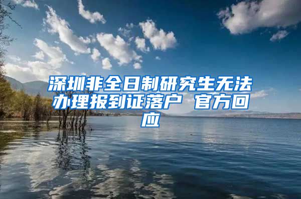 深圳非全日制研究生无法办理报到证落户 官方回应