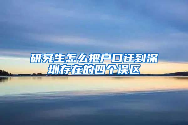 研究生怎么把户口迁到深圳存在的四个误区