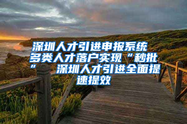 深圳人才引进申报系统 多类人才落户实现“秒批”  深圳人才引进全面提速提效