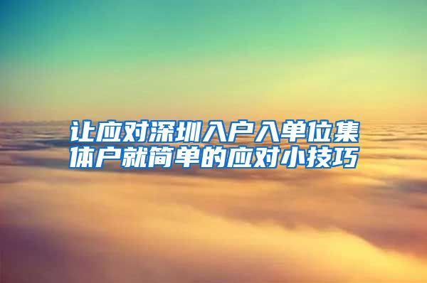 让应对深圳入户入单位集体户就简单的应对小技巧