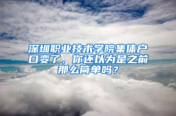 深圳职业技术学院集体户口变了，你还以为是之前那么简单吗？