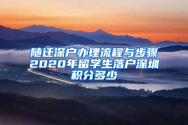 随迁深户办理流程与步骤2020年留学生落户深圳积分多少