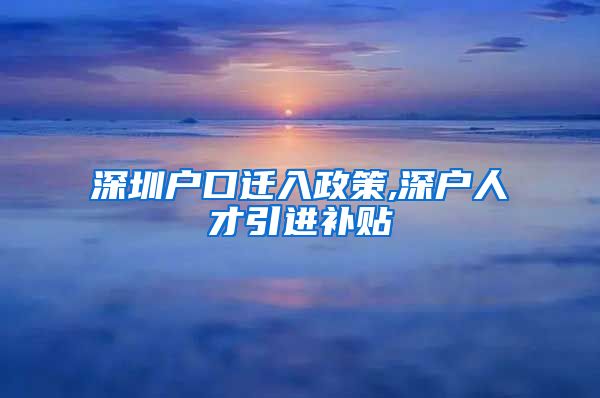 深圳户口迁入政策,深户人才引进补贴