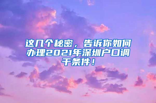 这几个秘密，告诉你如何办理2021年深圳户口调干条件！