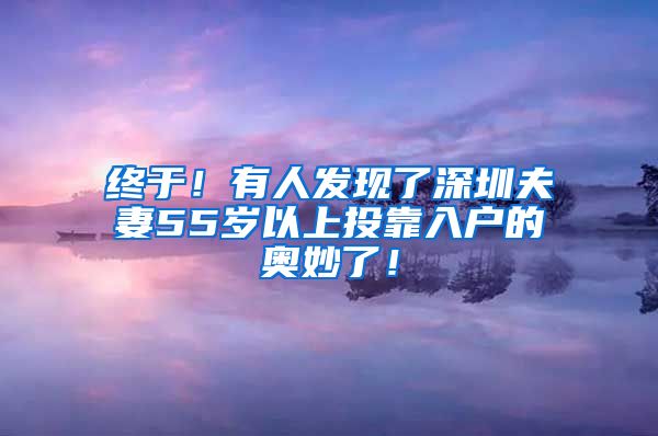 终于！有人发现了深圳夫妻55岁以上投靠入户的奥妙了！