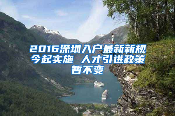 2016深圳入户最新新规今起实施 人才引进政策暂不变