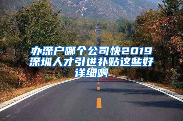 办深户哪个公司快2019深圳人才引进补贴这些好详细啊