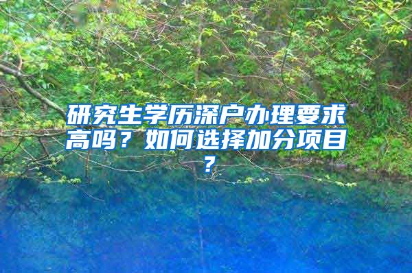 研究生学历深户办理要求高吗？如何选择加分项目？