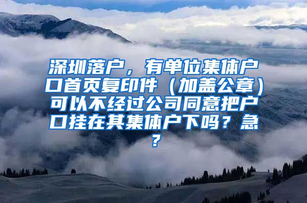 深圳落户，有单位集体户口首页复印件（加盖公章）可以不经过公司同意把户口挂在其集体户下吗？急？