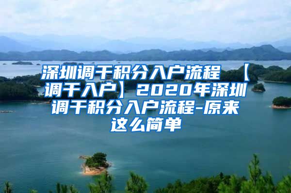 深圳调干积分入户流程 【调干入户】2020年深圳调干积分入户流程-原来这么简单