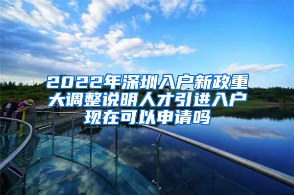 2022年深圳入户新政重大调整说明人才引进入户现在可以申请吗