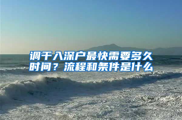 调干入深户最快需要多久时间？流程和条件是什么