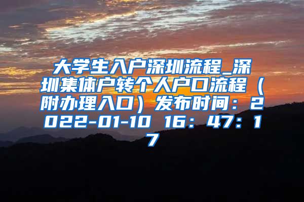 大学生入户深圳流程_深圳集体户转个人户口流程（附办理入口）发布时间：2022-01-10 16：47：17