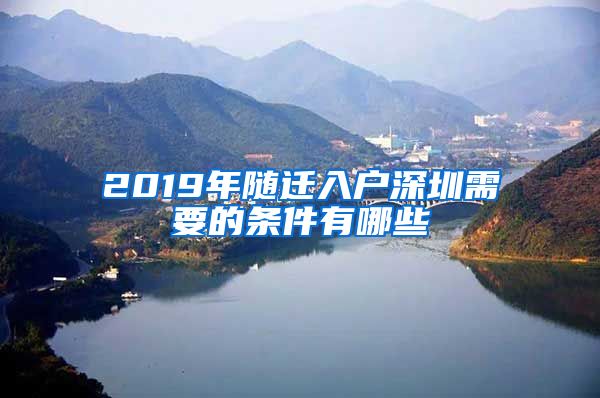 2019年随迁入户深圳需要的条件有哪些