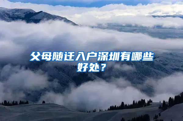 父母随迁入户深圳有哪些好处？