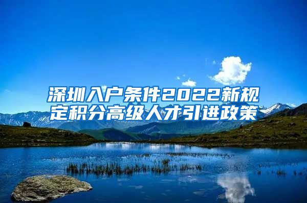 深圳入户条件2022新规定积分高级人才引进政策