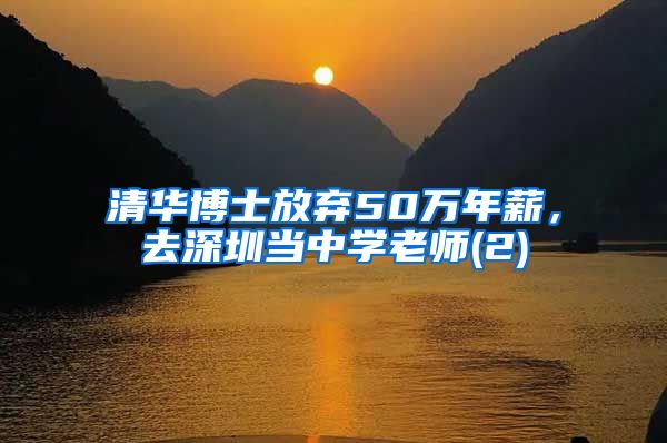 清华博士放弃50万年薪，去深圳当中学老师(2)