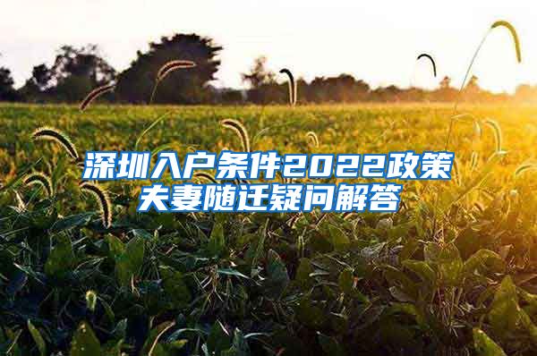 深圳入户条件2022政策夫妻随迁疑问解答