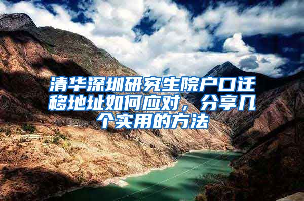 清华深圳研究生院户口迁移地址如何应对，分享几个实用的方法