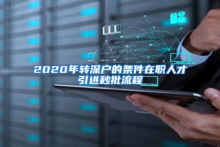 2020年转深户的条件在职人才引进秒批流程