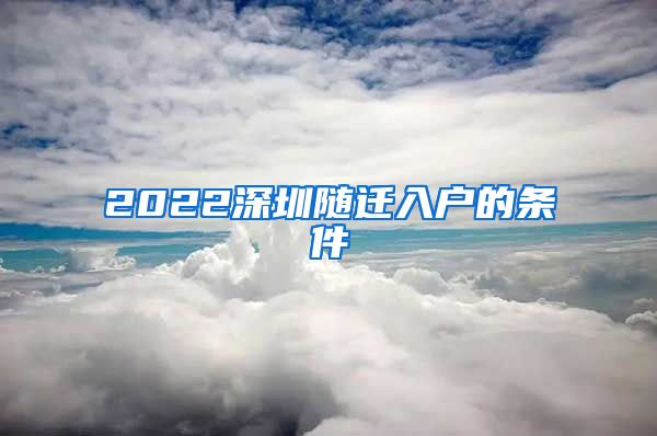 2022深圳随迁入户的条件