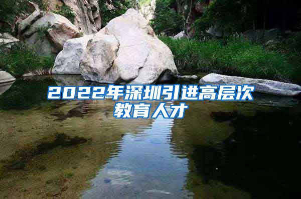 2022年深圳引进高层次教育人才