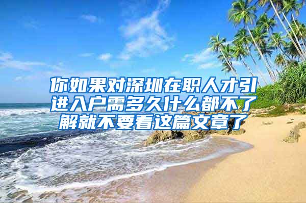 你如果对深圳在职人才引进入户需多久什么都不了解就不要看这篇文章了