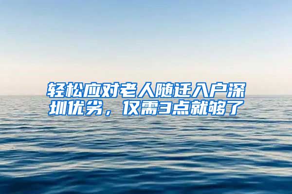 轻松应对老人随迁入户深圳优劣，仅需3点就够了