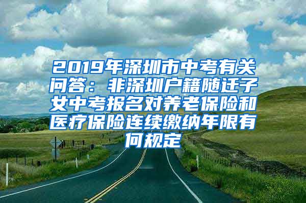 2019年深圳市中考有关问答：非深圳户籍随迁子女中考报名对养老保险和医疗保险连续缴纳年限有何规定