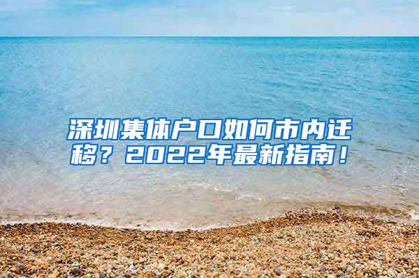 深圳集体户口如何市内迁移？2022年最新指南！