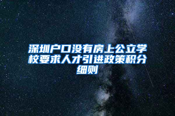 深圳户口没有房上公立学校要求人才引进政策积分细则