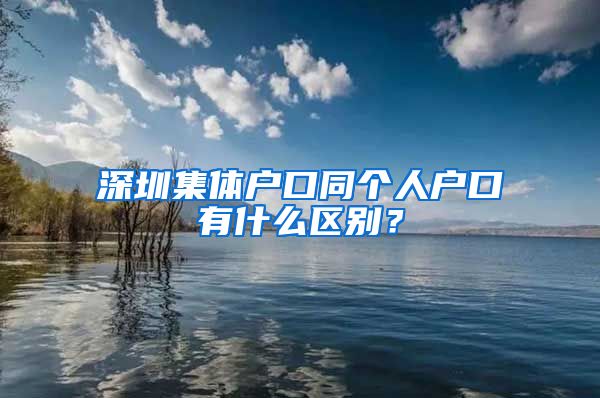 深圳集体户口同个人户口有什么区别？