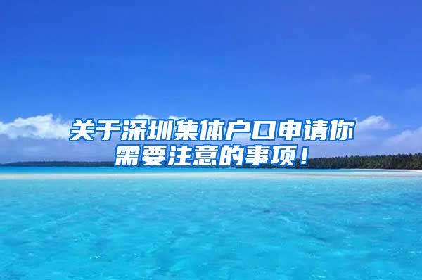 关于深圳集体户口申请你需要注意的事项！