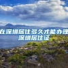 在深圳居住多久才能办理深圳居住证