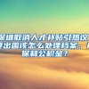 深圳取消人才补贴引热议！要出国该怎么处理档案、社保和公积金？