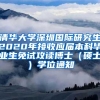 清华大学深圳国际研究生2020年接收应届本科毕业生免试攻读博士（硕士）学位通知