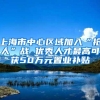 上海市中心区域加入“抢人”战 优秀人才最高可获50万元置业补贴